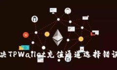 如何解决TPWallet充值通道选择错误的问题